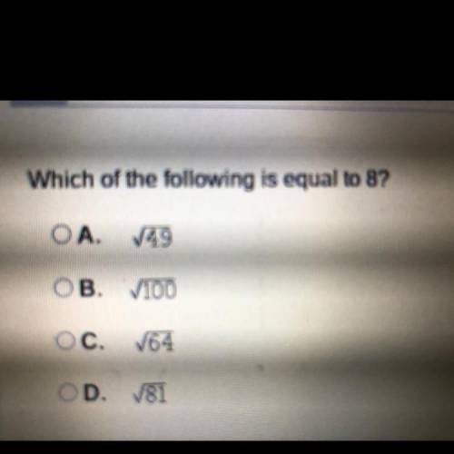 Which of the following is equal to 8?

A. The square root of 49
B. The square root of 100
C. The s