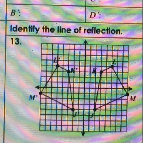 Identify the line of reflection. PLSS ANSWER THIS IS DUE IN AN HOUR AJDJODNDODND