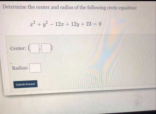 Determine the center and radius of the following circle equation:

x2 + y2 – 12x + 12y + 23 = 0
He