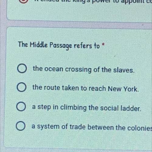 The Middle Passage refers to *

O the ocean crossing of the slaves.
the route taken to reach New Y