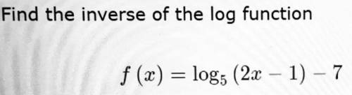 Find the inverse of the log function
f (x) = log5 (2x - 1) – 7