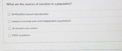 What are the sources of variation in a population?

multiple choices unless it's all, idk