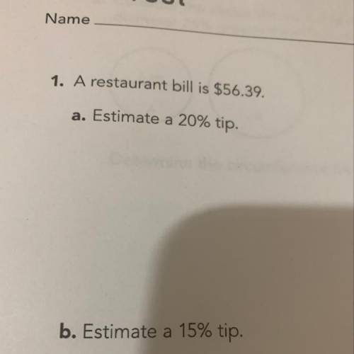 A restaurant bill is 56.39.Estimate a 20% tip