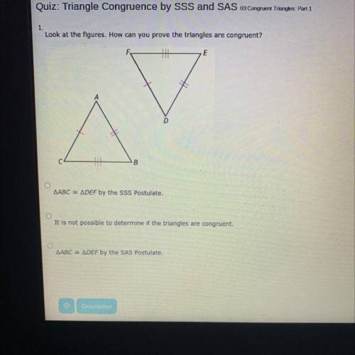 Look at the figures. How can you prove the triangles are congruent?

AABC a ADEF by the SSS Postul