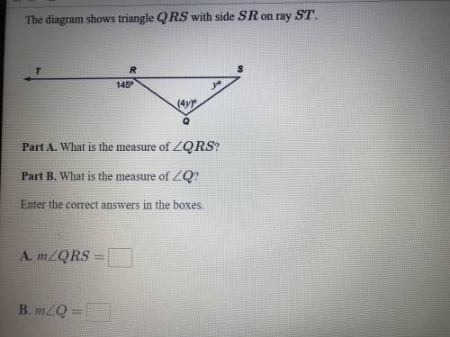 The diagram shows triangle QRS with side SR on ray ST.

Part A. What is the measure of QRS?
Part B