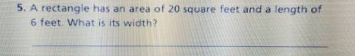 A rectangle has an area of 20 square feet and a length of 6 feet what is its width? help