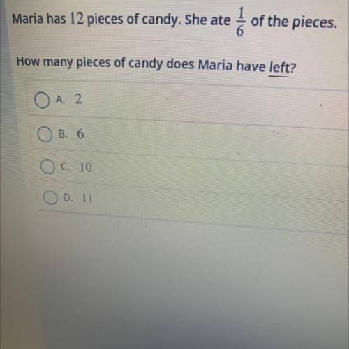 Maria has 12 pieces of candy. She ate 1 of the pieces.

How many pieces of candy does Maria have l