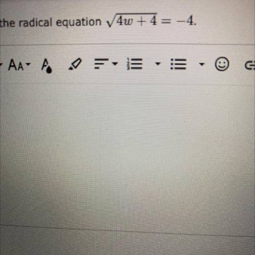 4. Show that there is no solution for the radical equation 4w +4= -4.