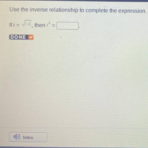 Use the inverse relationship to complete the expression.
If i=/-1, then i^2=