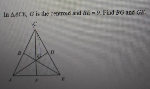 In ACE, G is the centroid and BE = 9. find BG and GE