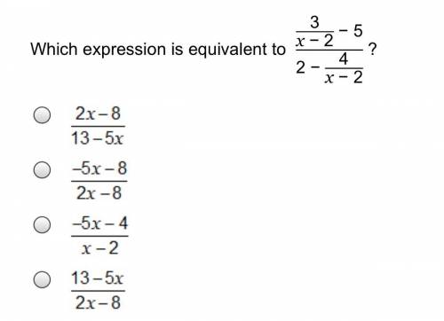 Which expression is equivalent to (3/x-2) -5 divided by 2-(4/x-2) ?

a. 2x-8/13-5x
b. -5x-8/2x-8
c