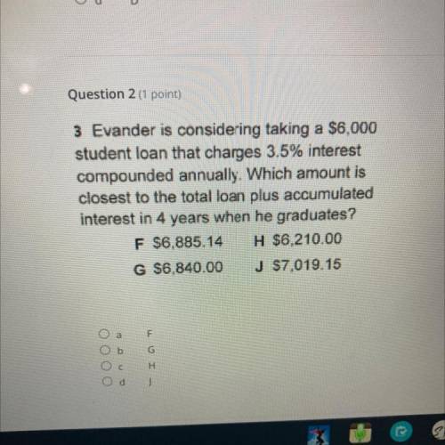 Question 2 (1 point)

3 Evander is considering taking a $6,000
student loan that charges 3.5% inte