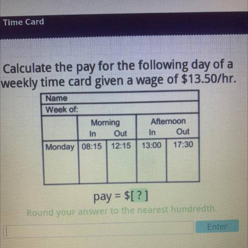Calculate the pay for the following day of a

weekly time card given a wage of $13.50/hr.
Name
Wee