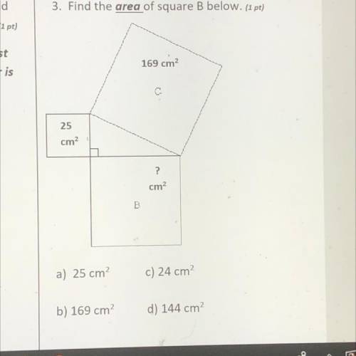 3. Find the area of square B below. (1 pt)

169 cm
25
cm?
?
cm?
B
a) 25 cm
c) 24 cm
b) 169 cm
d) 1
