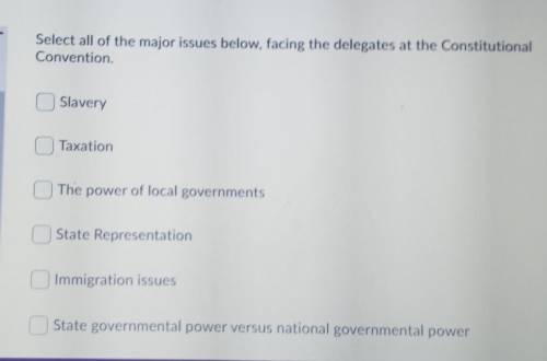 Select all of the major issues below, facing the delegates at the Constitutional Convention. Slaver