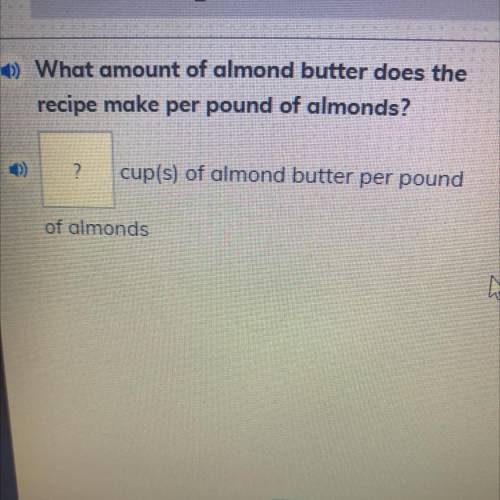 A recipe that uses 1/2 pound of almonds makes 5/6 cup of almond butter

What amount of almonds but