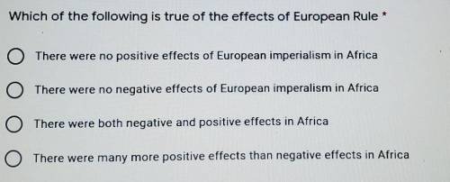 HELP PLEASE its timed!!! Which of the following is true of the effects of European Rule A. There we
