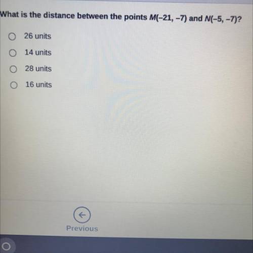 What is the distance between the points M (-21 -7) and (-5 -7)

A 26 units 
B 14 units 
C 20 units