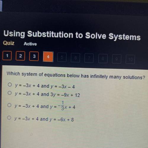 Which system of equations below has infinitely many solutions?

O y=-3x + 4 and y= -3x4
O y=-3x +