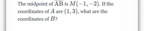 The midpoint of AB is M (-1, –2). If the coordinates of A are (1, 3), what are the coordinates of B