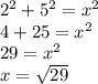 {2}^{2}  +  {5}^{2}  =  {x}^{2}  \\ 4 + 25 =  {x}^{2}  \\ 29 =  {x}^{2}  \\ x =  \sqrt{29}