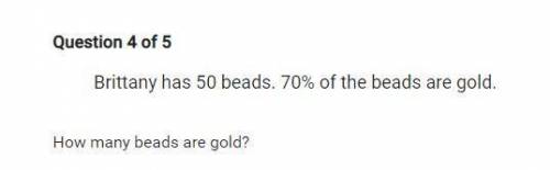 Brittany has 50 beads. 70% of the beads are gold. How many beads are gold?