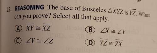 The base of isosceles Delta XYZ is line YZ. What can you prove? Select all that apply.