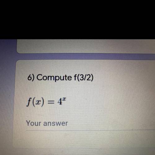Compute f(3/2)
f(x) = 4^x