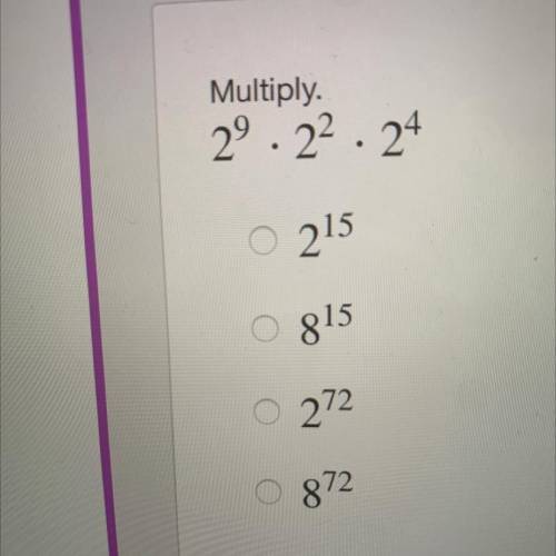 Multiply.
29 · 22 · 24
PLZ HELP