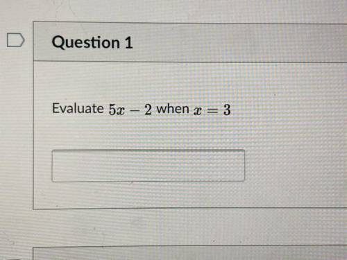 Evaluate 5x – 2 when X = 3