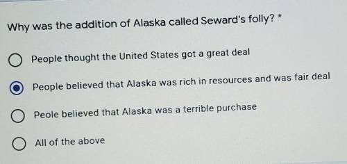 PLEASE HELLPPP Why was the addition of Alaska called Seward's folly? A. People thought the Unit
