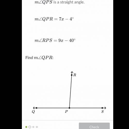 M∠QPS is a straight angle m∠QPR=7x-4° m∠RPS=9x-40°
find m∠QPR