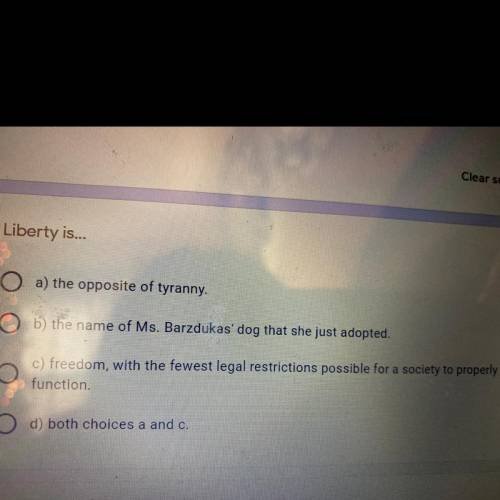 Liberty is...

10 points
a) the opposite of tyranny.
b) the name of Ms. Barzdukas' dog that she ju