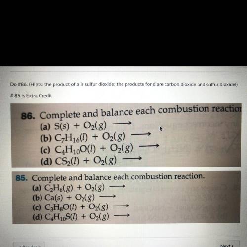 86. Complete and balance each combustion reaction

(a) S(s) + O2(g)
(b) C7H16(l) + O2(g)
(c) C4H10