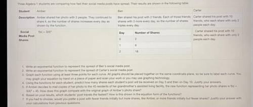 Help!

Three Algebra 1 students are comparing how fast their social media posts have spread. Their