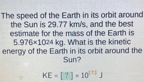 The speed of the Earth in its orbit around

the Sun is 29.77 km/s, and the best
estimate for the m
