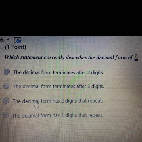 Which statement describes the decimal form of 7/40

A. The decimal form terminates after 2 digits