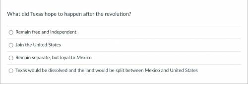 What did Texas hope to happen after the revolution?

Group of answer choices
Remain free and indep