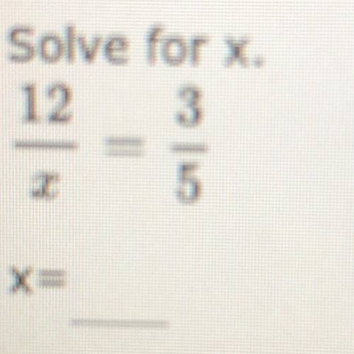 Solve for x 
12/x=3/5