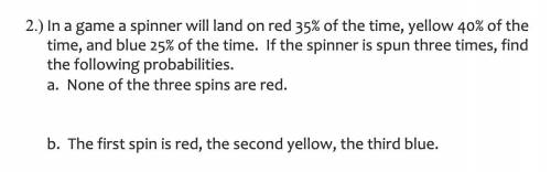 HELP PLS. Probability. In a game a spinner will land on red 35% of the time, yellow 40% of the time