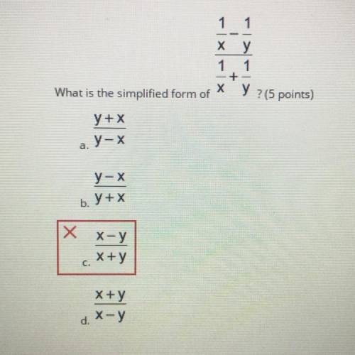 What is the simplified form of 1/x-1/y/1/x+1/y?

a. y+x/y-x
b. y-x/y+x
c.x-y/x+y
d.x+y/x-y