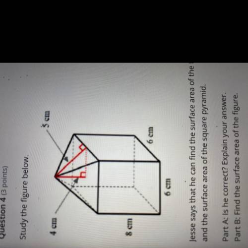 Jesse says that he can find the surface area of the figure above by adding the surface area of the