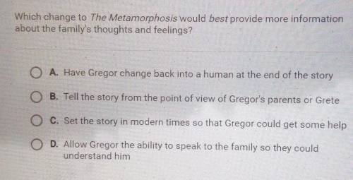 Which change to The Metamorphosis would best provide more information

about the family's thoughts