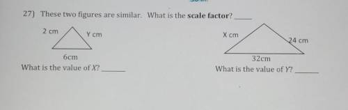 27) These two figures are similar. What is the scale factor? 2 cm ^ X cm Y cm 24 cm 6cm What is the