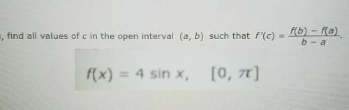 Find all values of c in the open interval (a, b) such that f'(c)=(f(b)-f(a))/(b-a)

f(x)=4sin(x),