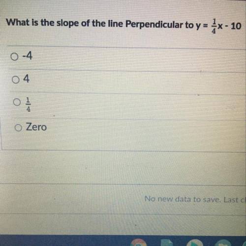 -

What is the slope of the line Perpendicular to y = -x- 10
-4
04
o
o Zero
Need help