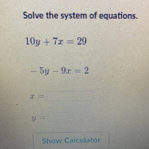 Solve the system of equations.
10y + 7x = 29
- 5y - 9x = 2
X=
Y=