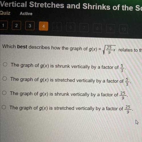 QUIZ

Which best describes how the graph of g(x) = square^25/9x relates to the graph of the parent