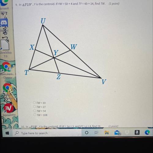 . In triangle TUV , YW is the centroid. If YW=5b + 4 and TY = 4b + 14, find TW.

a. TW = 10
b. TW