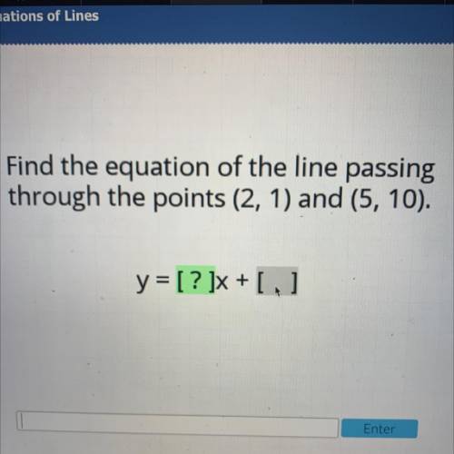 Find the equation of the line passing
through the points (2, 1) and (5, 10).
y = [? ]x + ( )